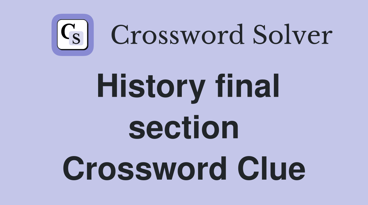 History final section Crossword Clue