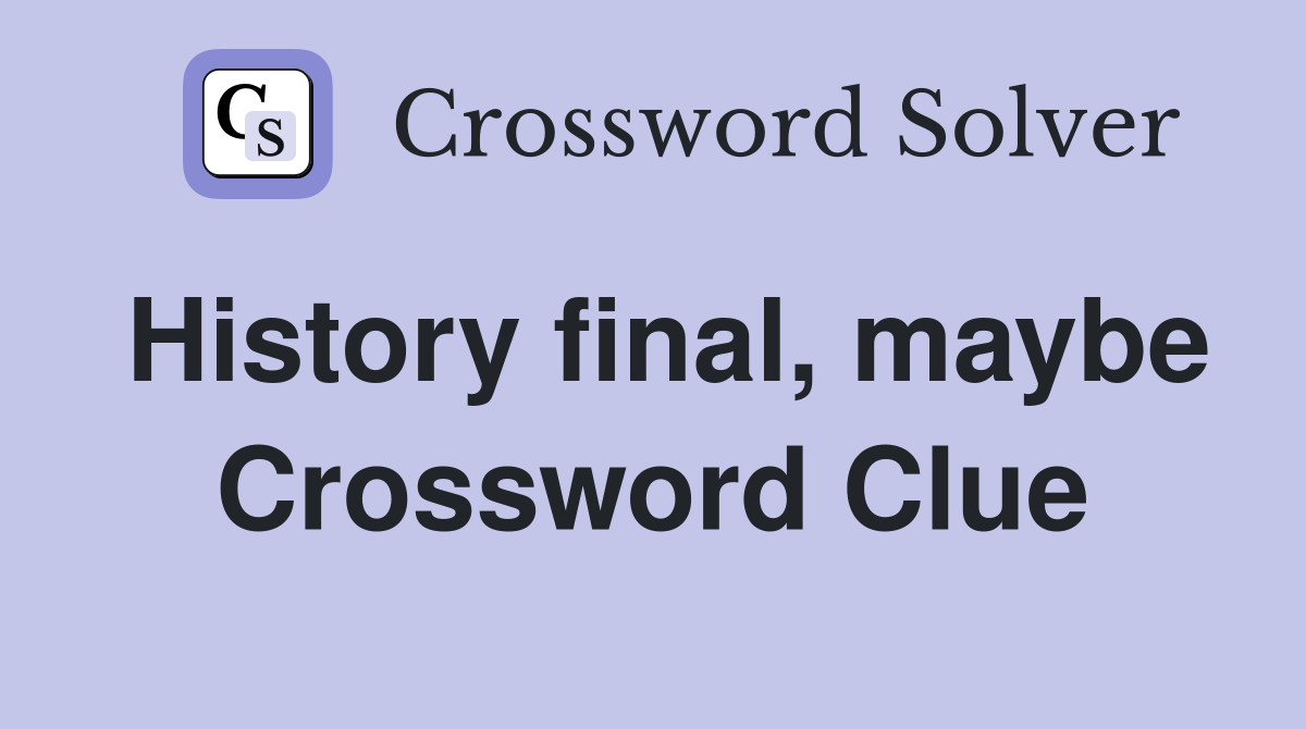 History final, maybe Crossword Clue