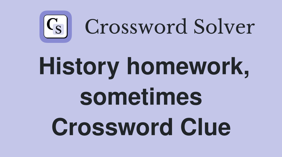 History homework, sometimes Crossword Clue