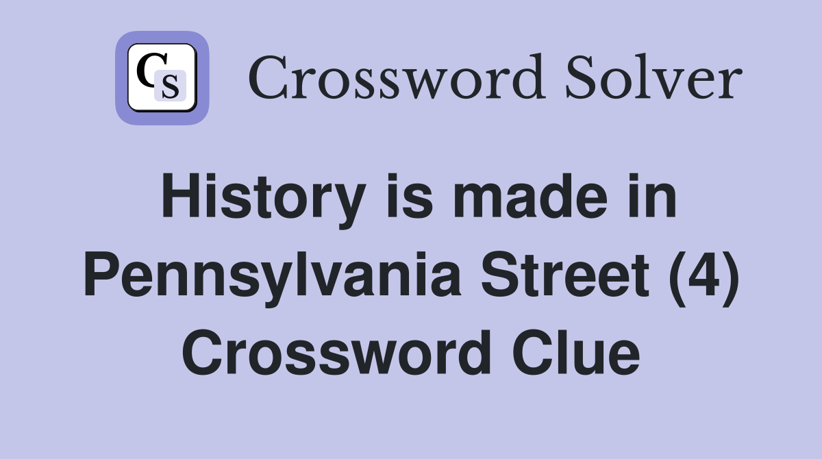History is made in Pennsylvania Street (4) Crossword Clue