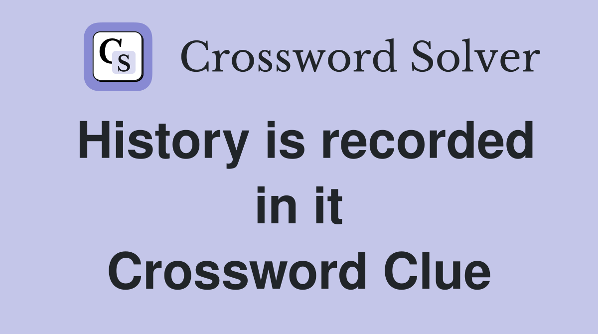 History is recorded in it Crossword Clue