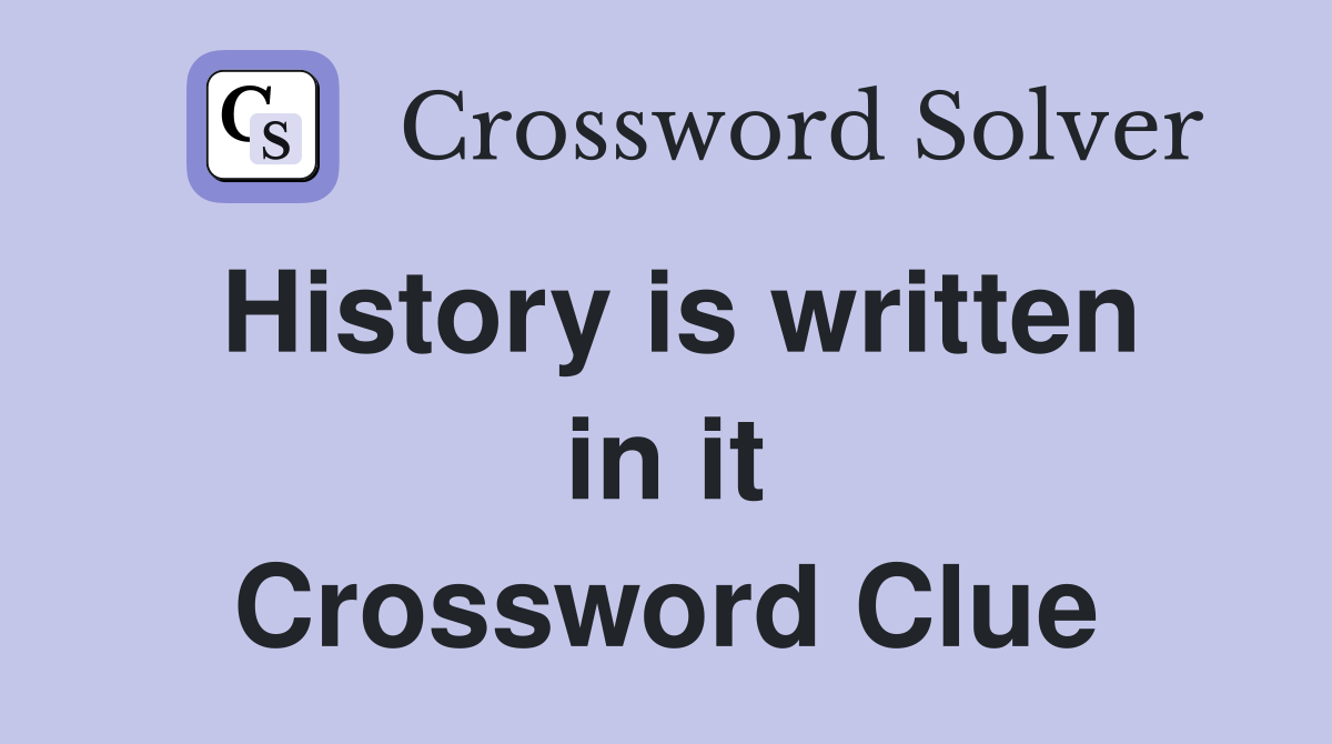 History is written in it Crossword Clue
