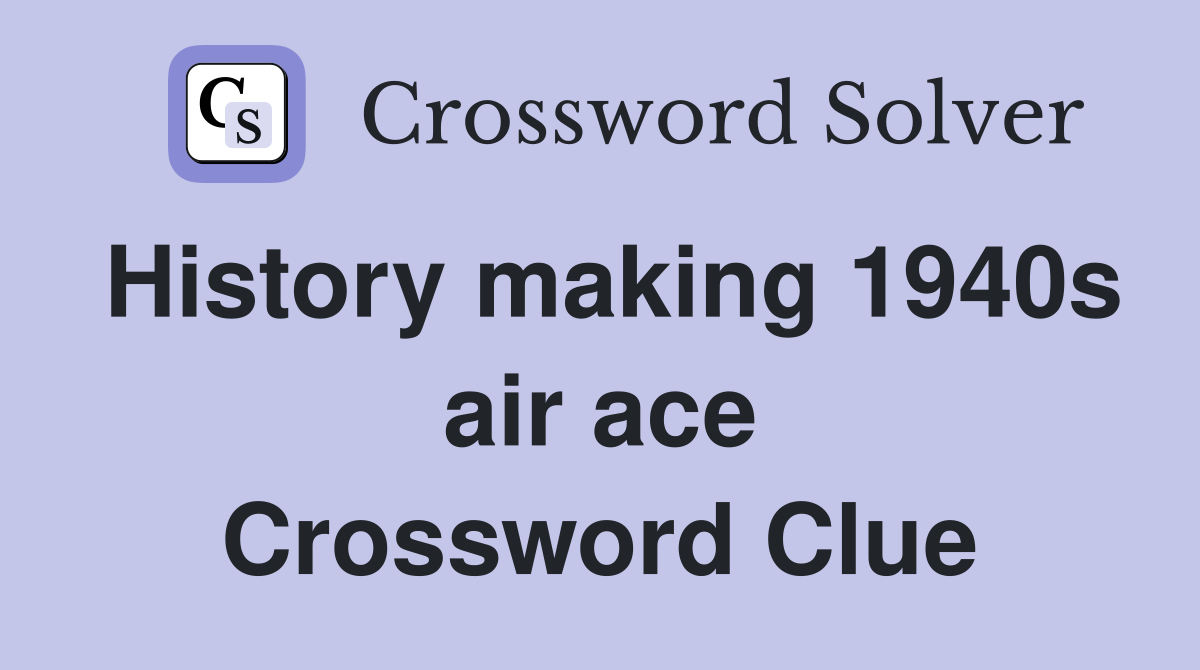History making 1940s air ace Crossword Clue
