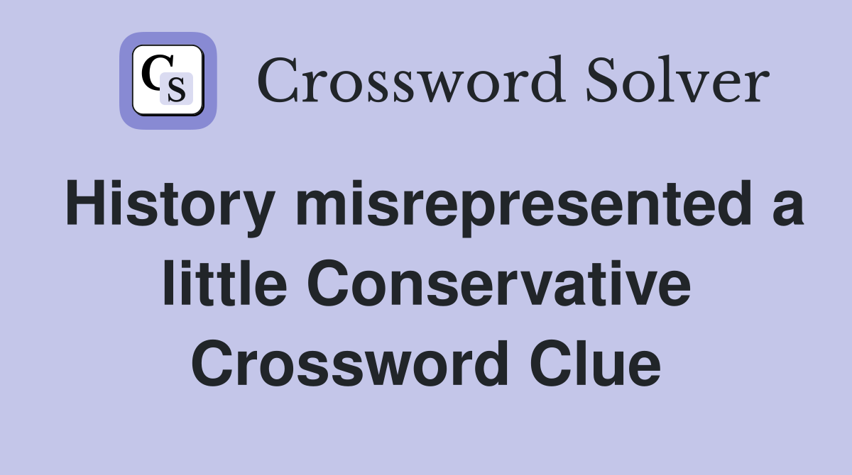 History misrepresented a little Conservative Crossword Clue