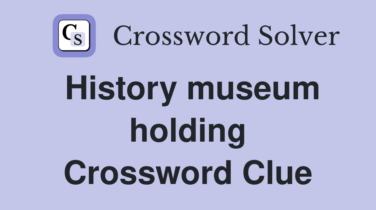 History museum holding Crossword Clue