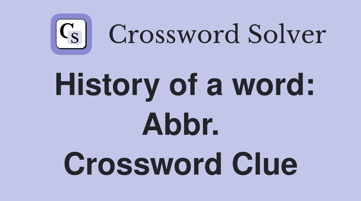 History of a word: Abbr. Crossword Clue