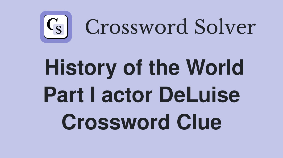 History of the World Part I actor DeLuise Crossword Clue