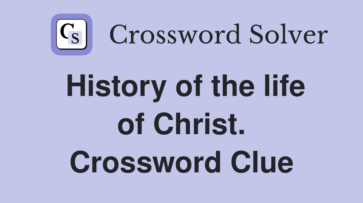 History of the life of Christ. Crossword Clue