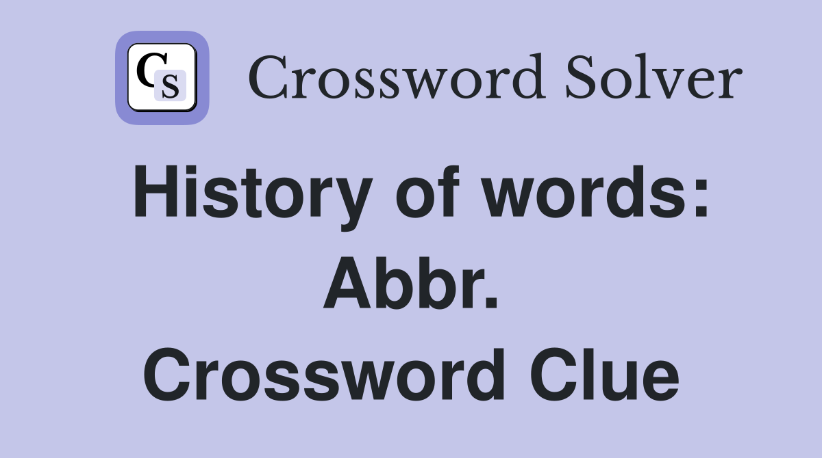 History of words: Abbr. Crossword Clue