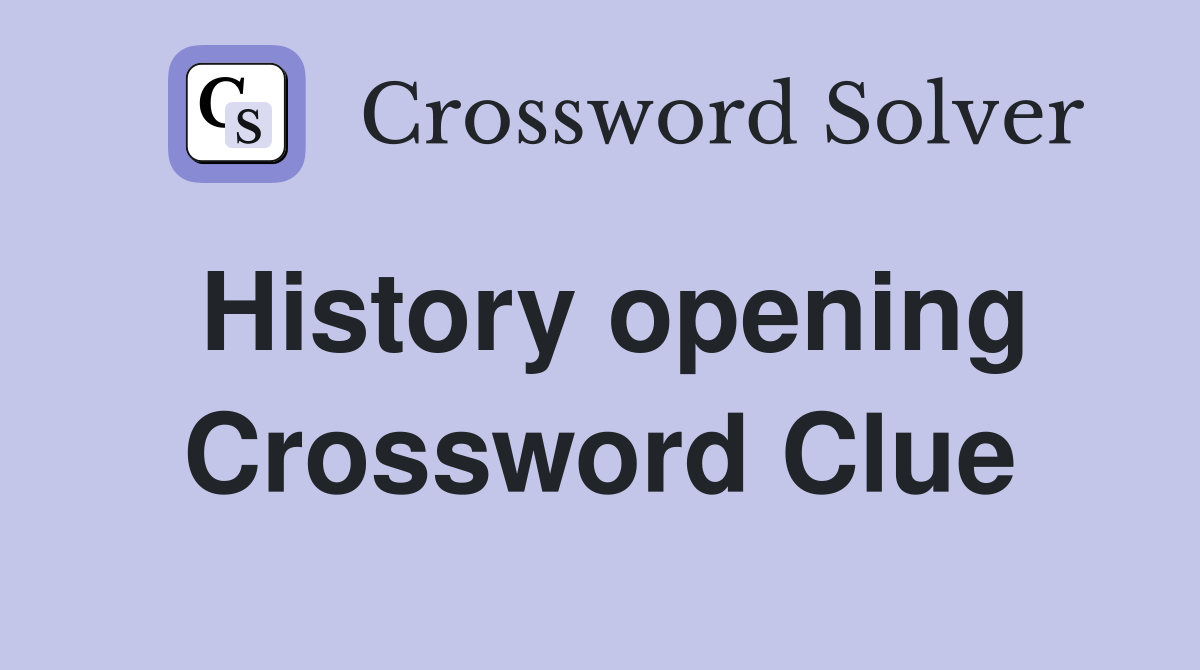 History opening Crossword Clue
