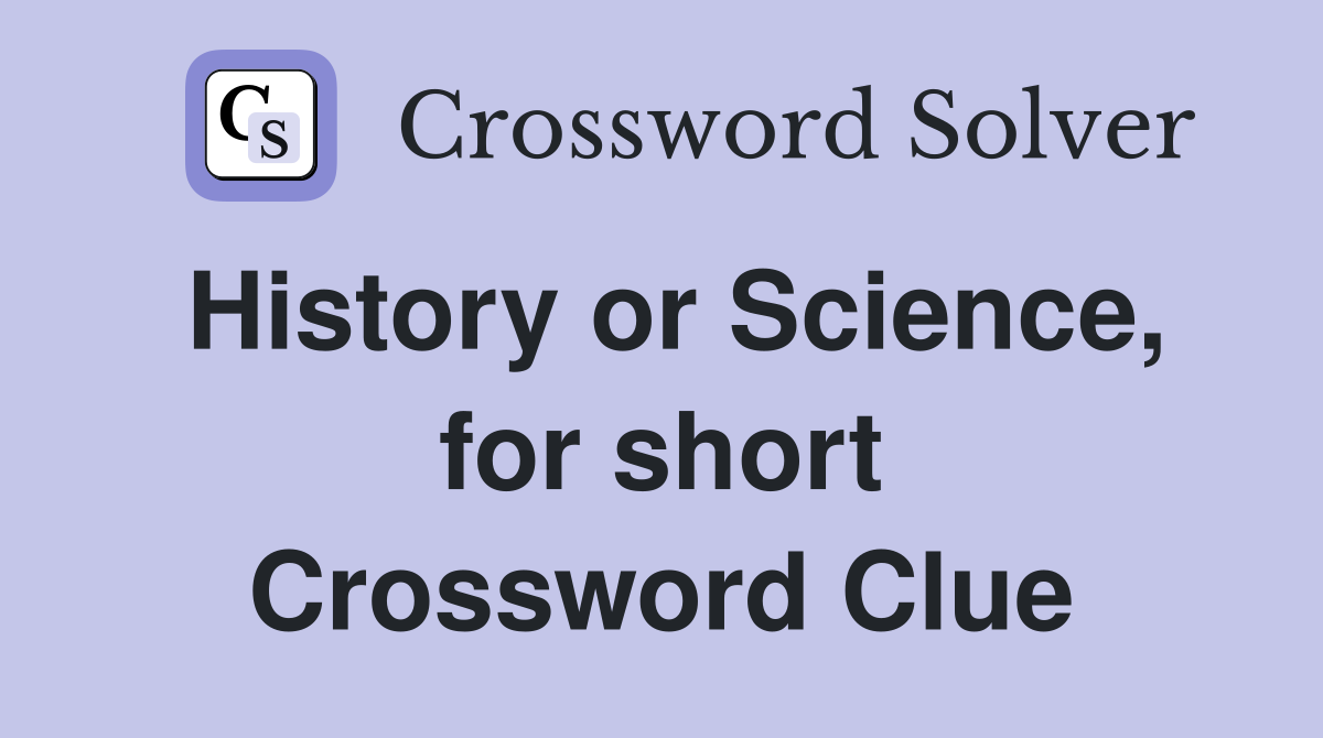 History or Science, for short Crossword Clue