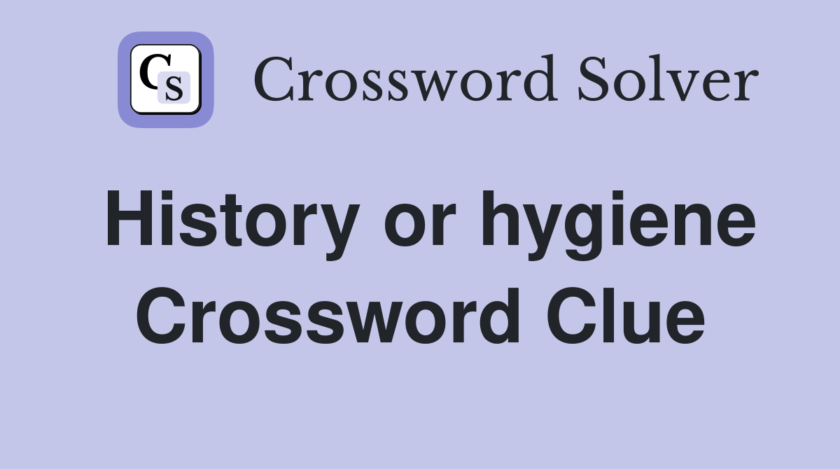 History or hygiene Crossword Clue