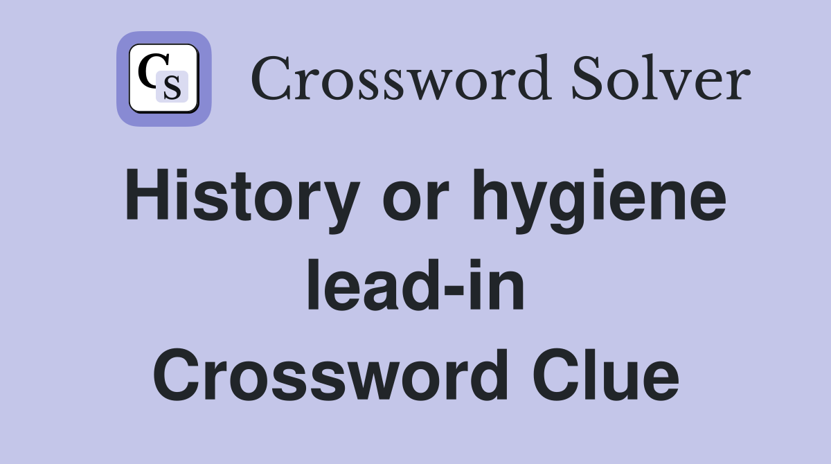 History or hygiene lead-in Crossword Clue
