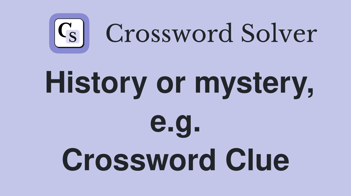 History or mystery, e.g. Crossword Clue