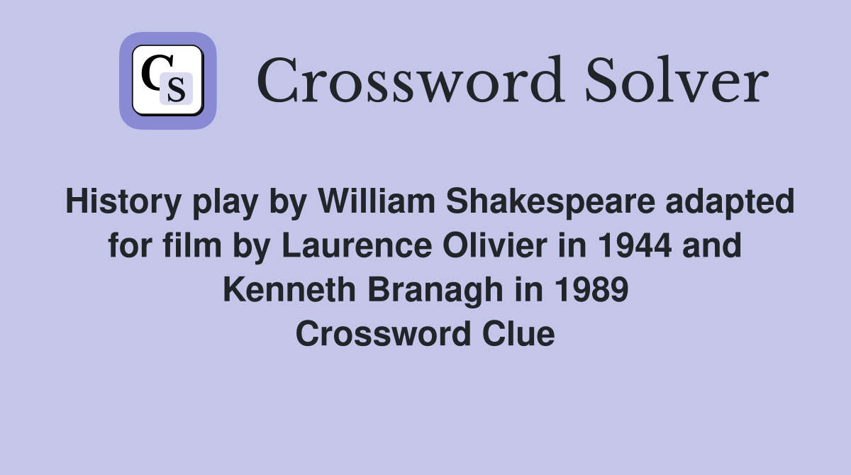 History play by William Shakespeare adapted for film by Laurence Olivier in 1944 and Kenneth Branagh in 1989 Crossword Clue