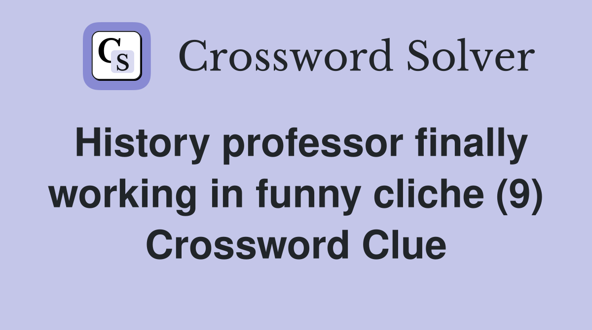History professor finally working in funny cliche (9) Crossword Clue