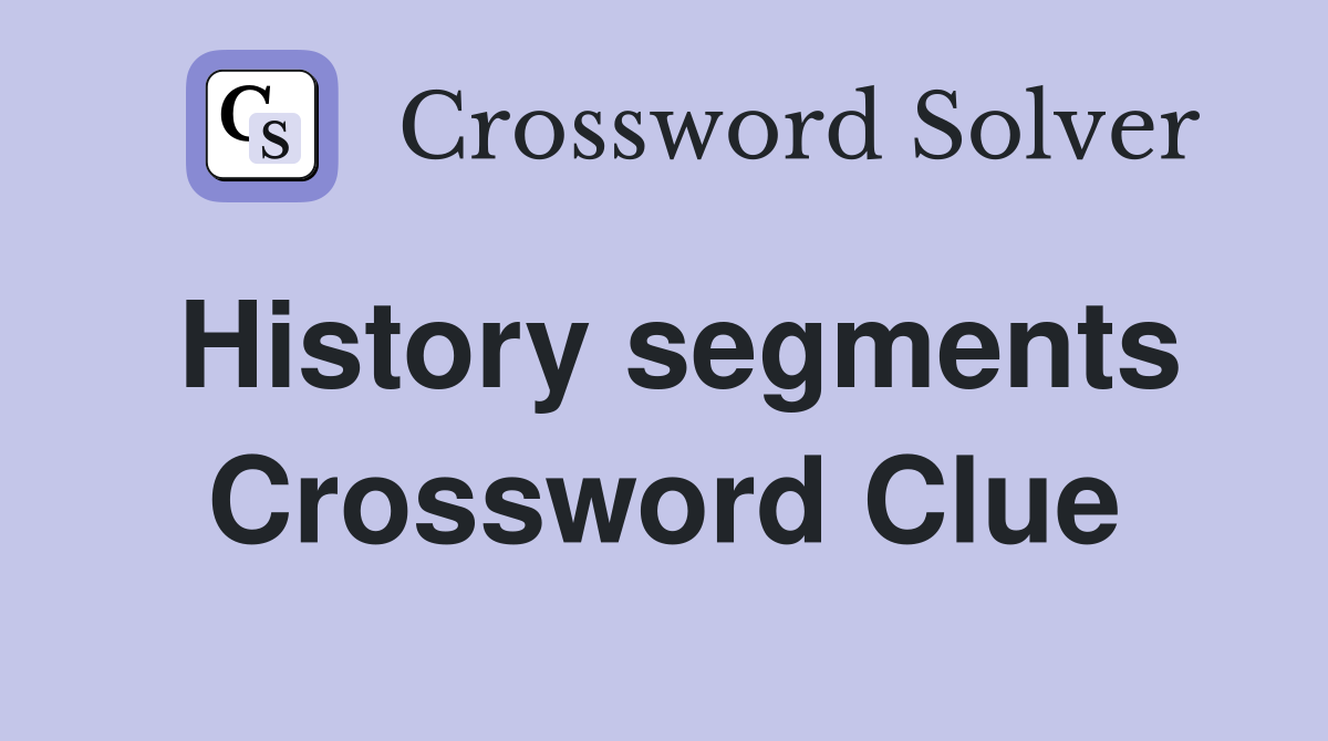 History segments Crossword Clue