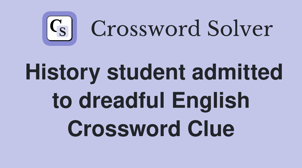 History student admitted to dreadful English Crossword Clue