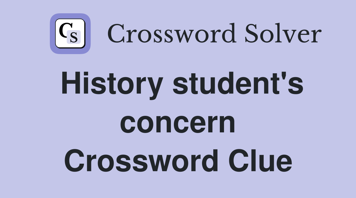History student's concern Crossword Clue