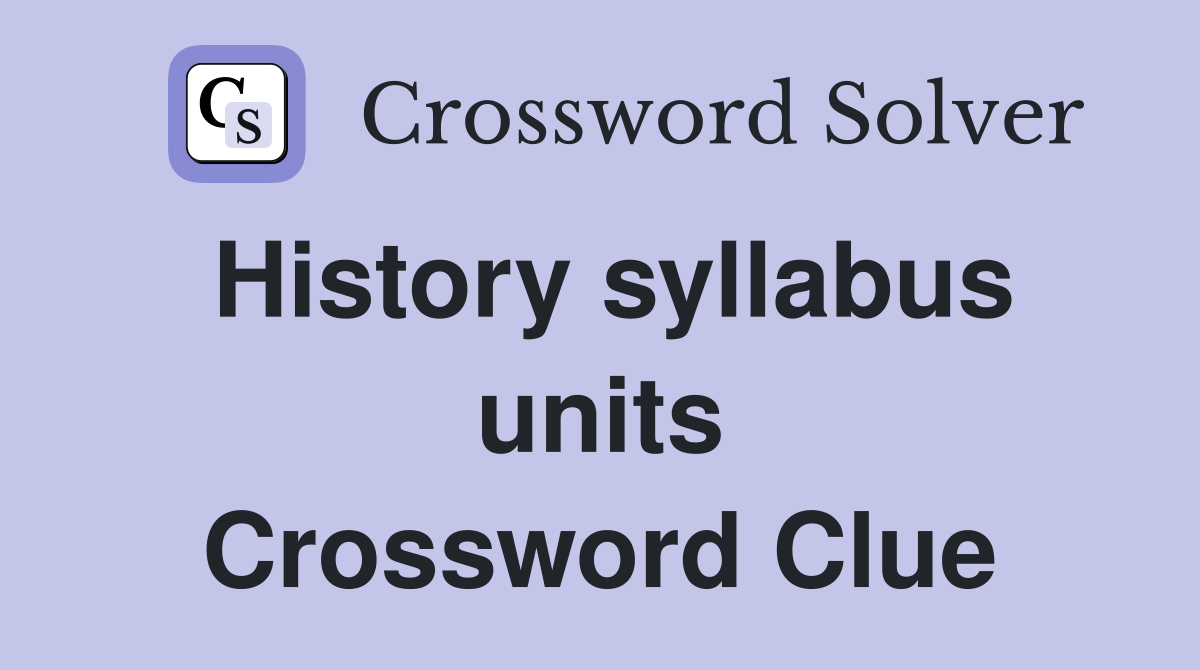 History syllabus units Crossword Clue