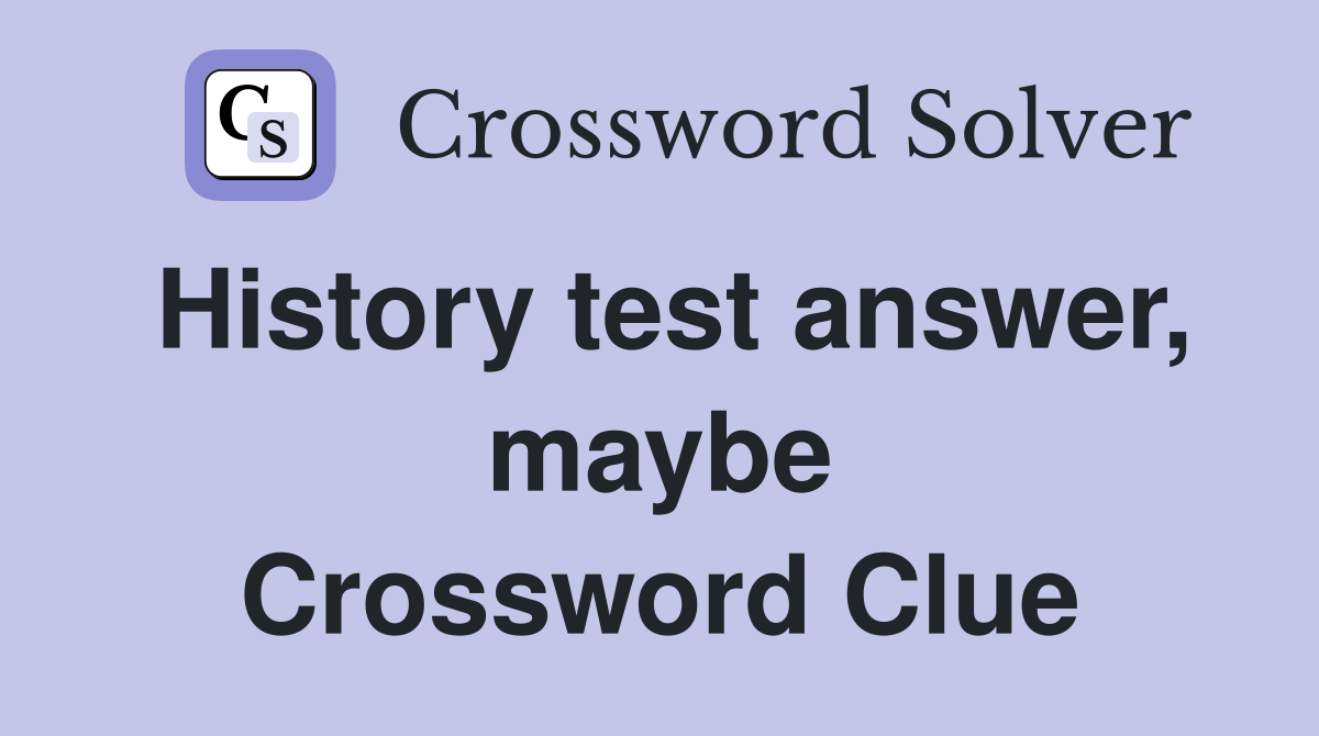 History test answer, maybe Crossword Clue