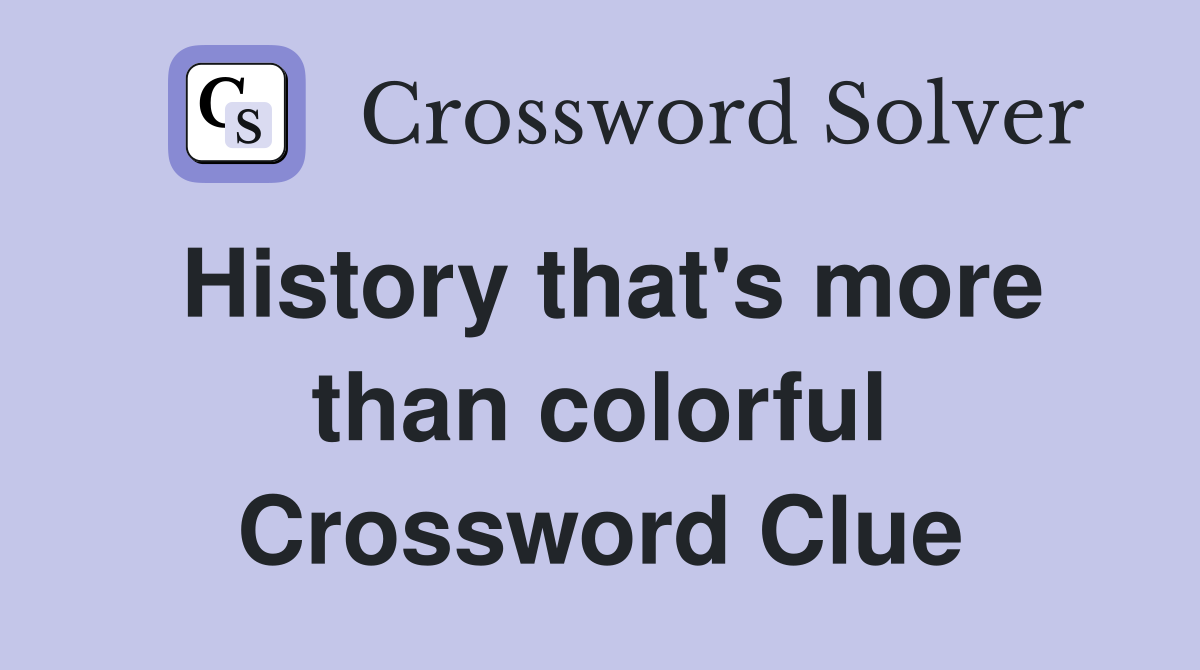 History that's more than colorful Crossword Clue