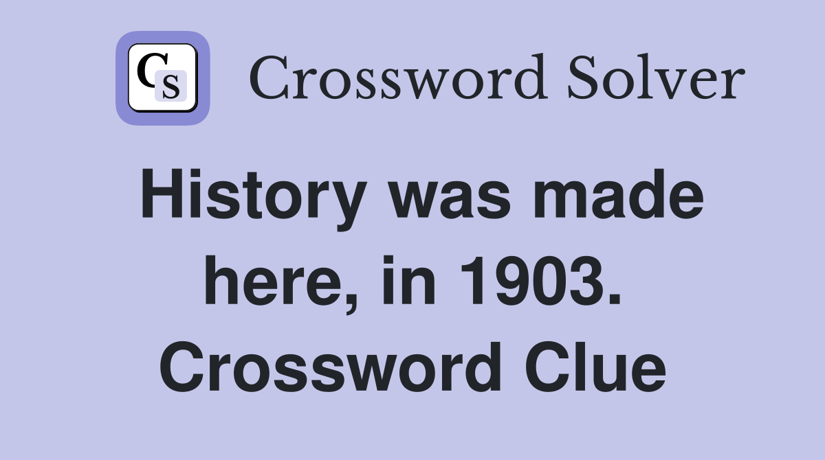 History was made here, in 1903. Crossword Clue