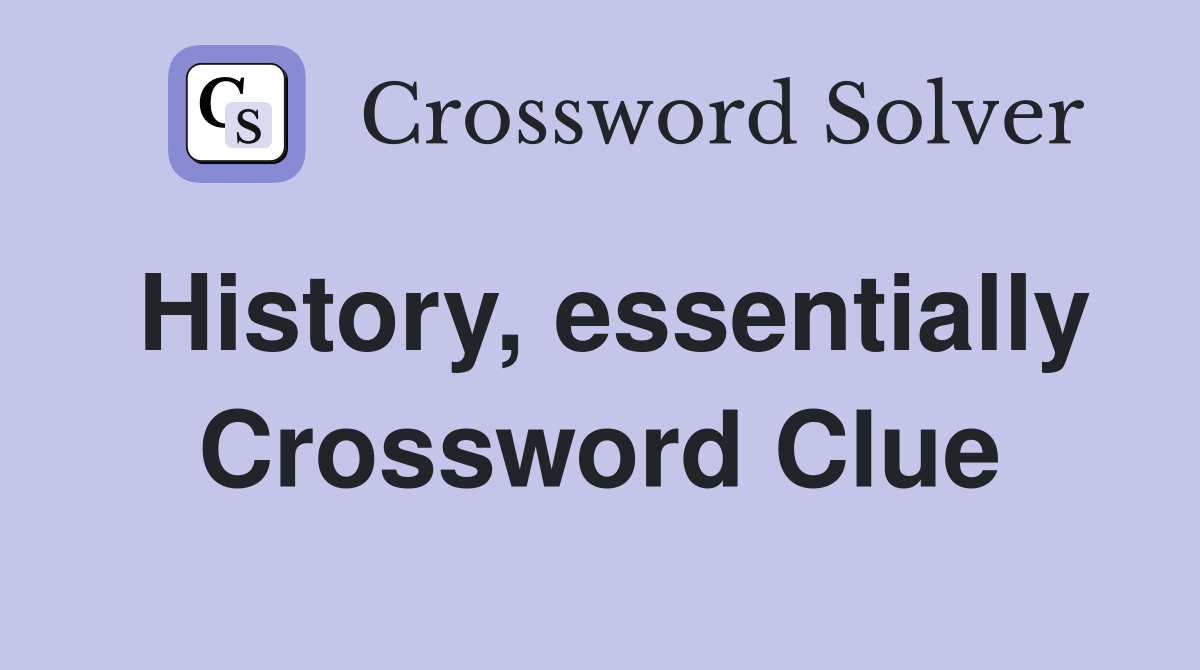 History, essentially Crossword Clue