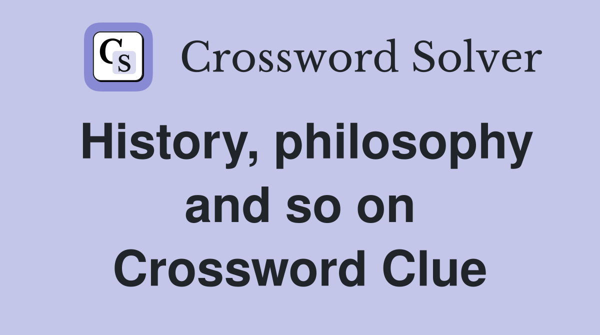History, philosophy and so on Crossword Clue