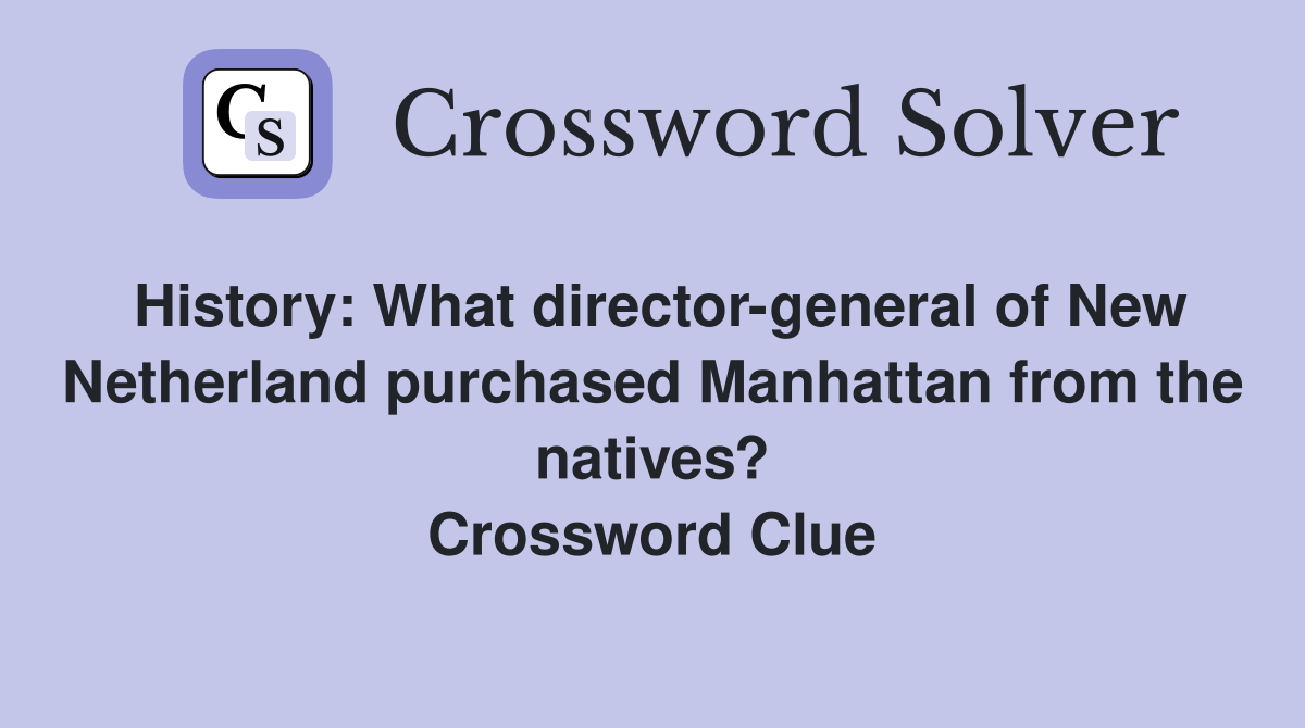 History: What director-general of New Netherland purchased Manhattan from the natives? Crossword Clue