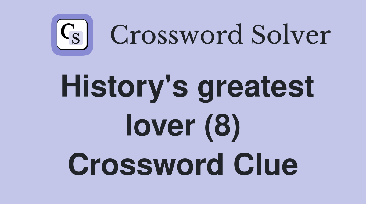 History's greatest lover (8) Crossword Clue