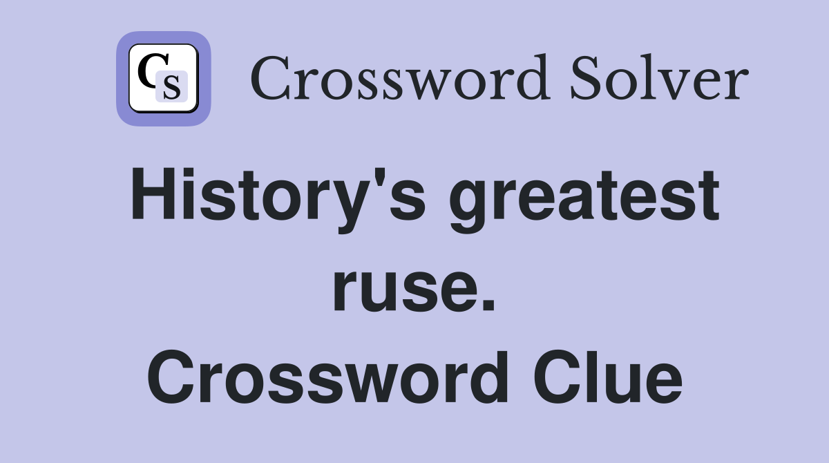 History's greatest ruse. Crossword Clue