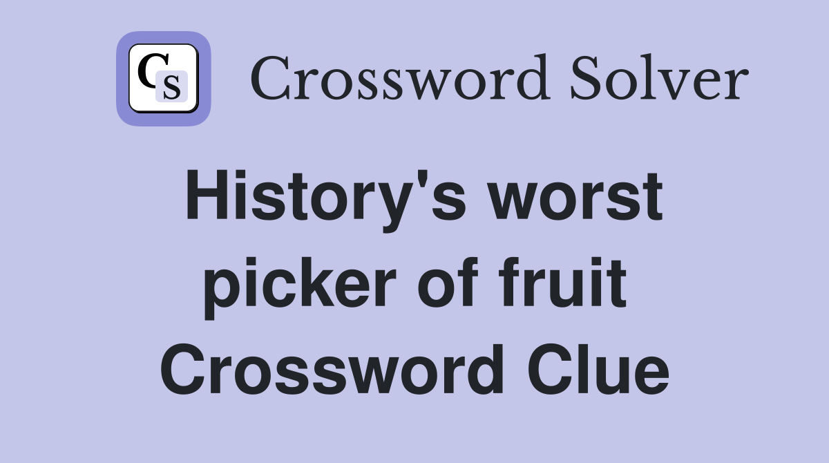 History's worst picker of fruit Crossword Clue