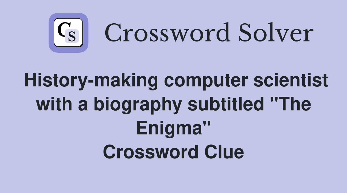 History-making computer scientist with a biography subtitled "The Enigma" Crossword Clue