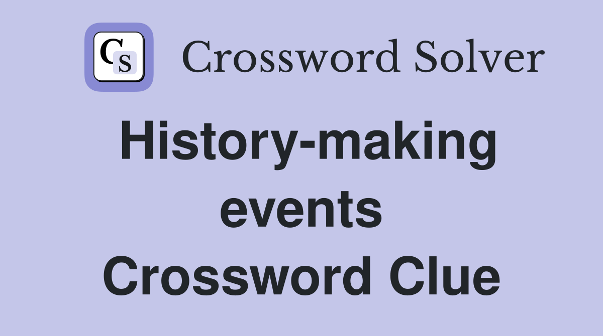 History-making events Crossword Clue