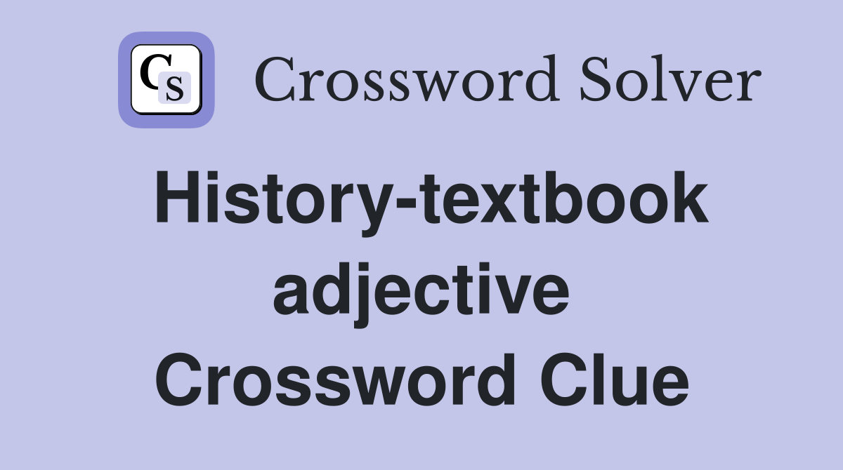 History-textbook adjective Crossword Clue
