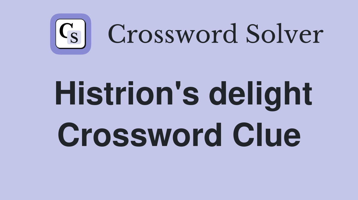 Histrion's delight Crossword Clue