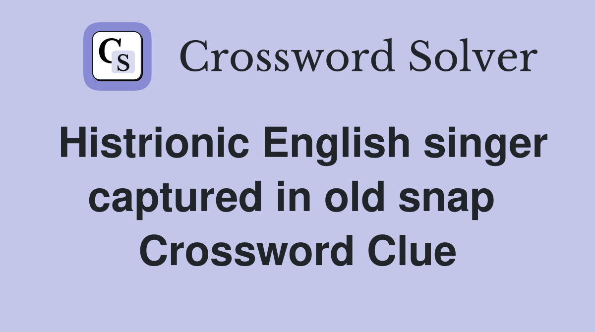 Histrionic English singer captured in old snap  Crossword Clue