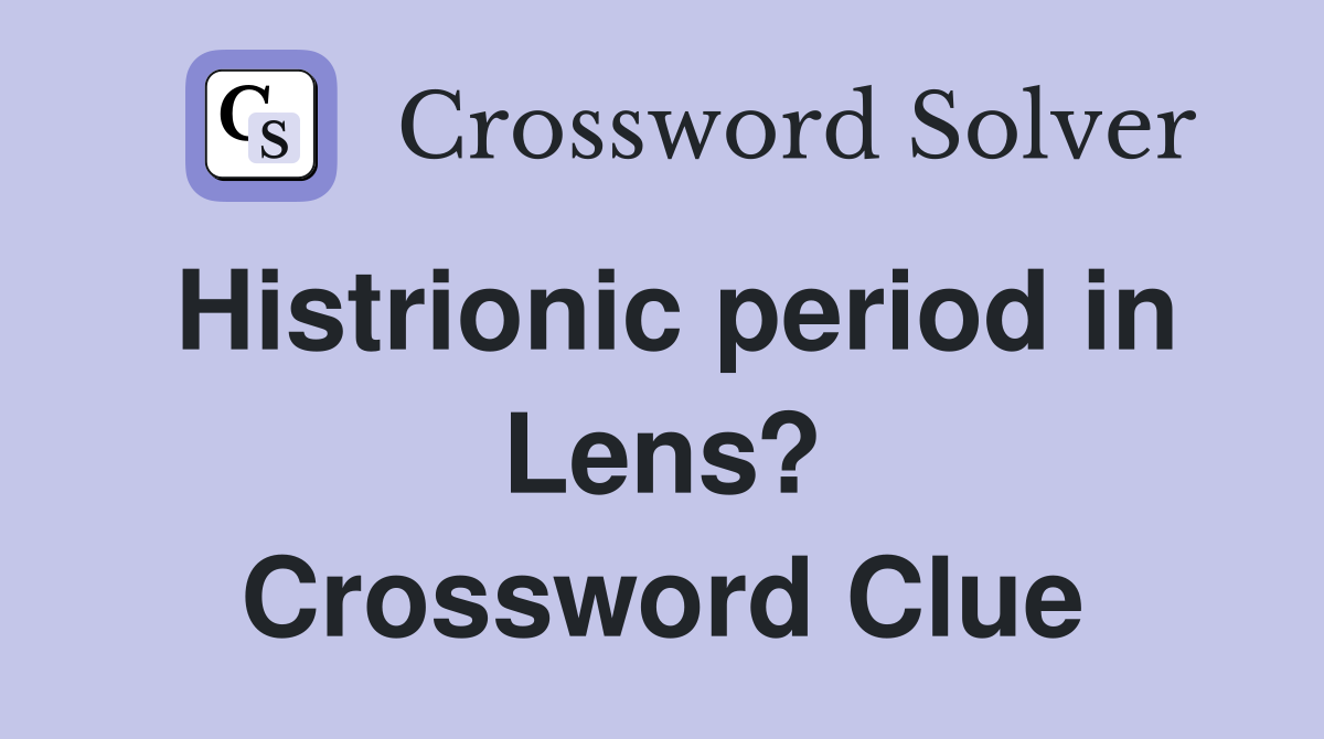 Histrionic period in Lens? Crossword Clue