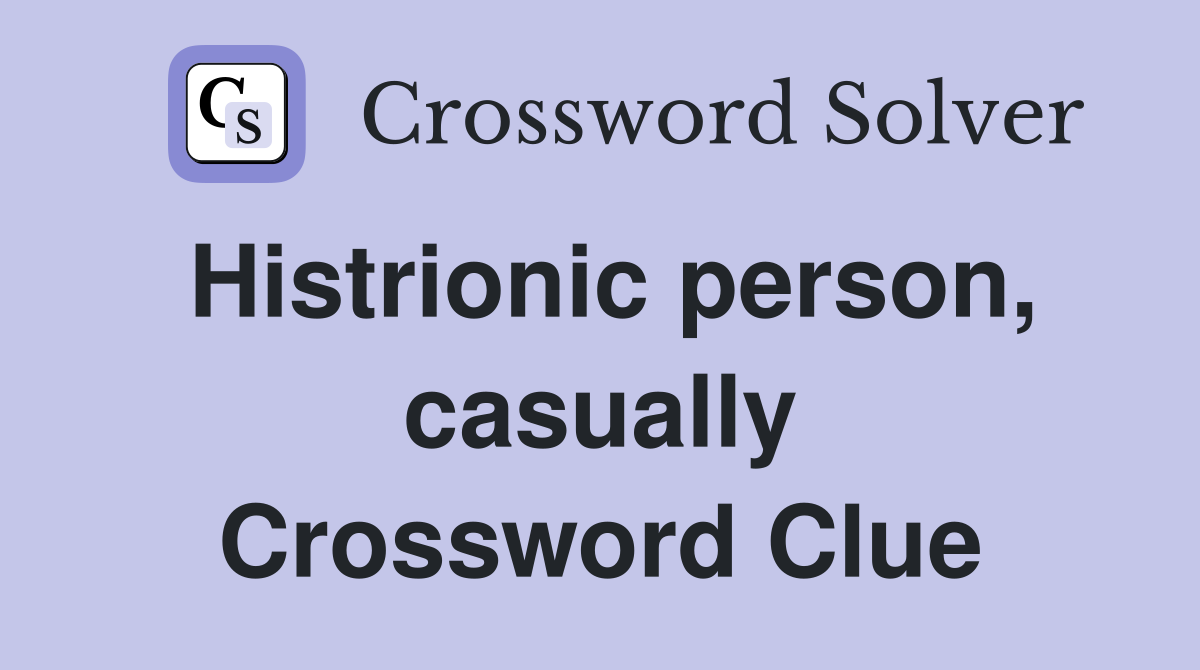 Histrionic person, casually Crossword Clue