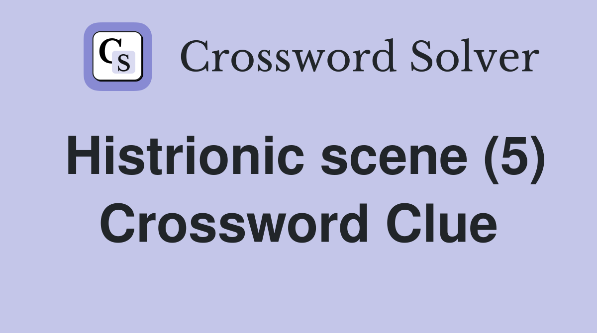 Histrionic scene (5) Crossword Clue
