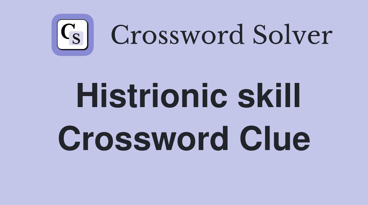 Histrionic skill Crossword Clue