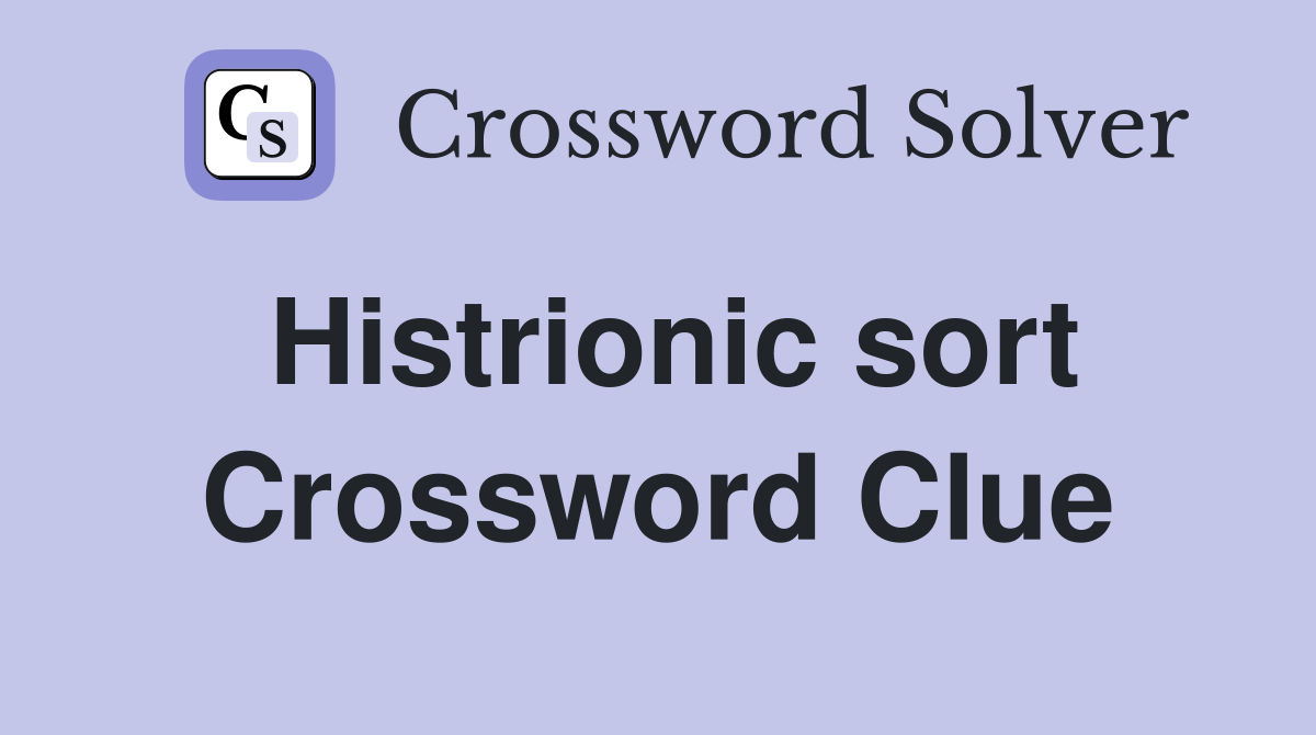 Histrionic sort Crossword Clue