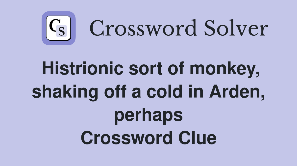Histrionic sort of monkey, shaking off a cold in Arden, perhaps Crossword Clue