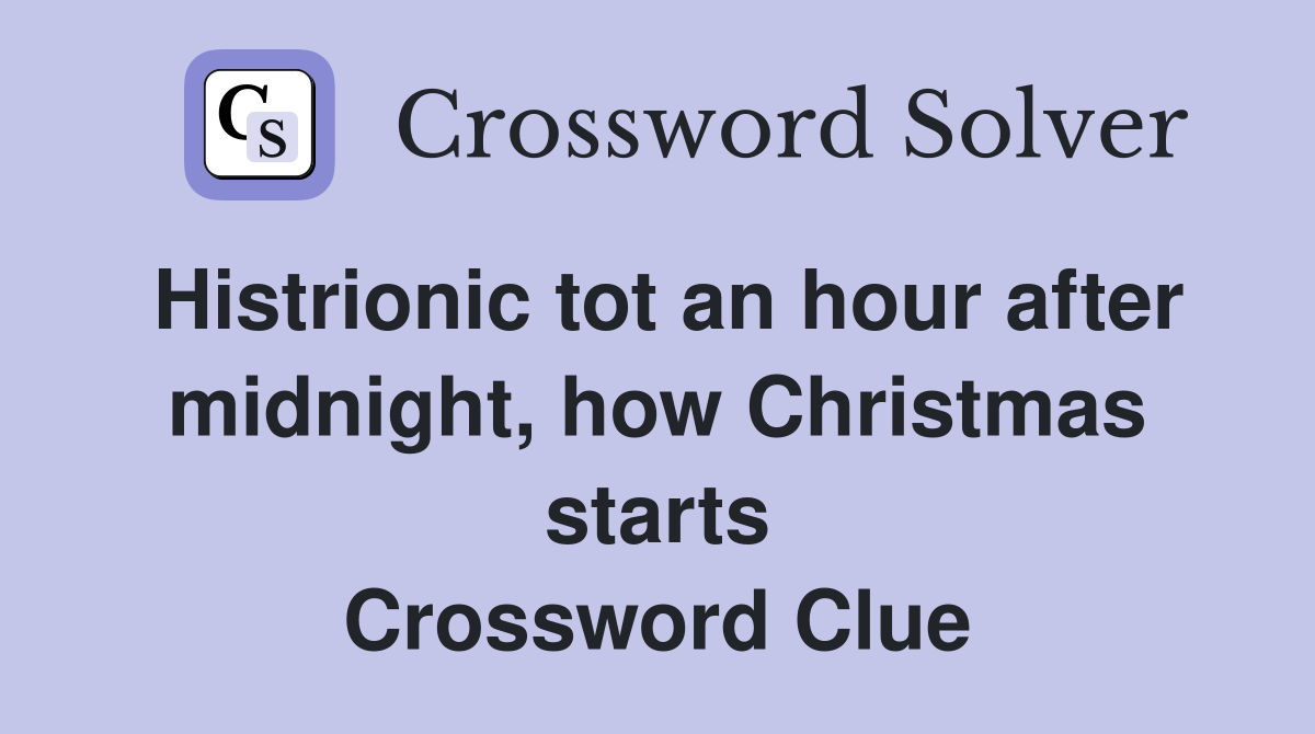 Histrionic tot an hour after midnight, how Christmas starts Crossword Clue