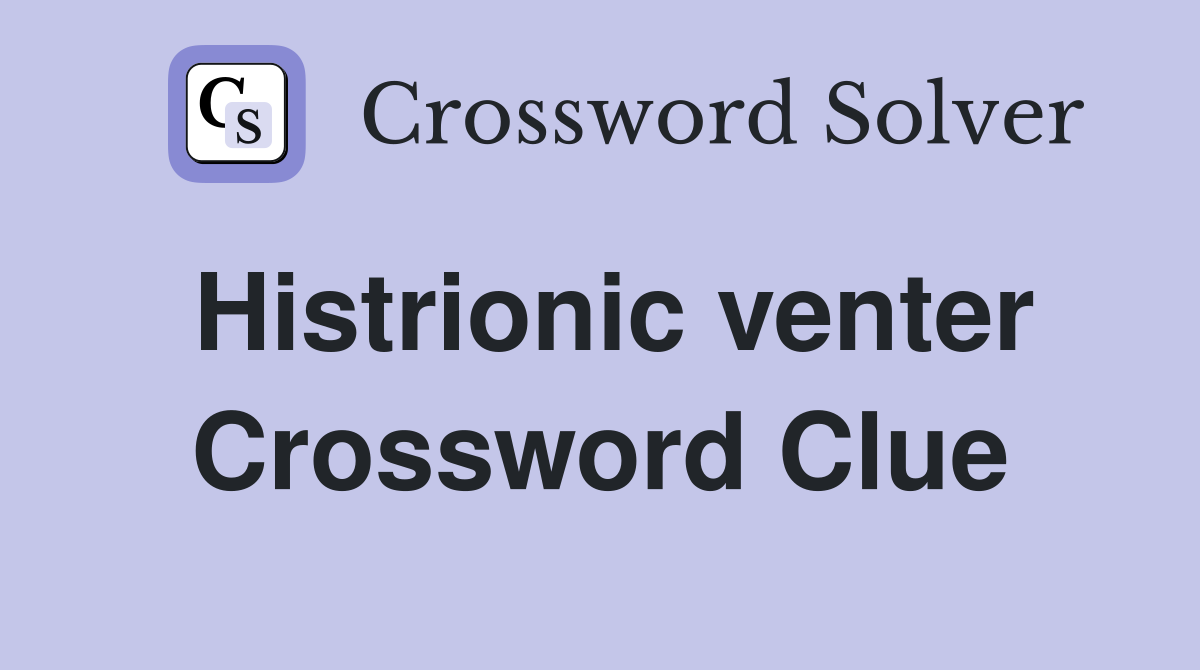 Histrionic venter Crossword Clue