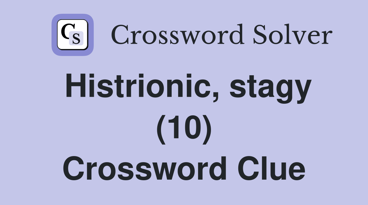Histrionic, stagy (10) Crossword Clue