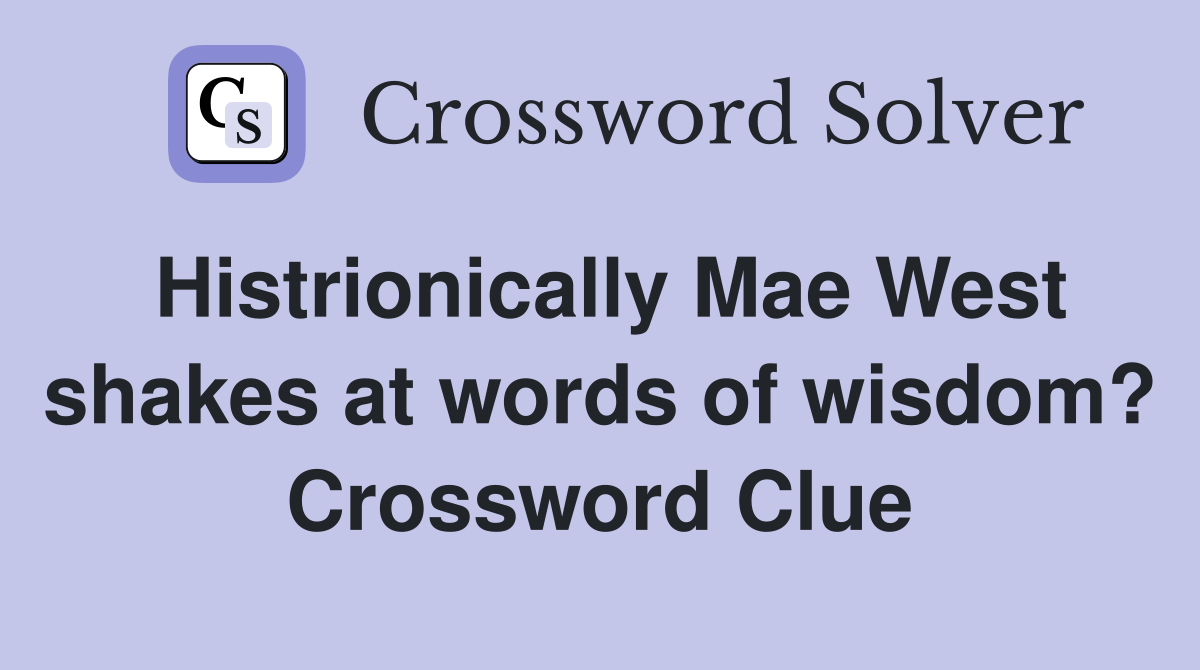 Histrionically Mae West shakes at words of wisdom? Crossword Clue