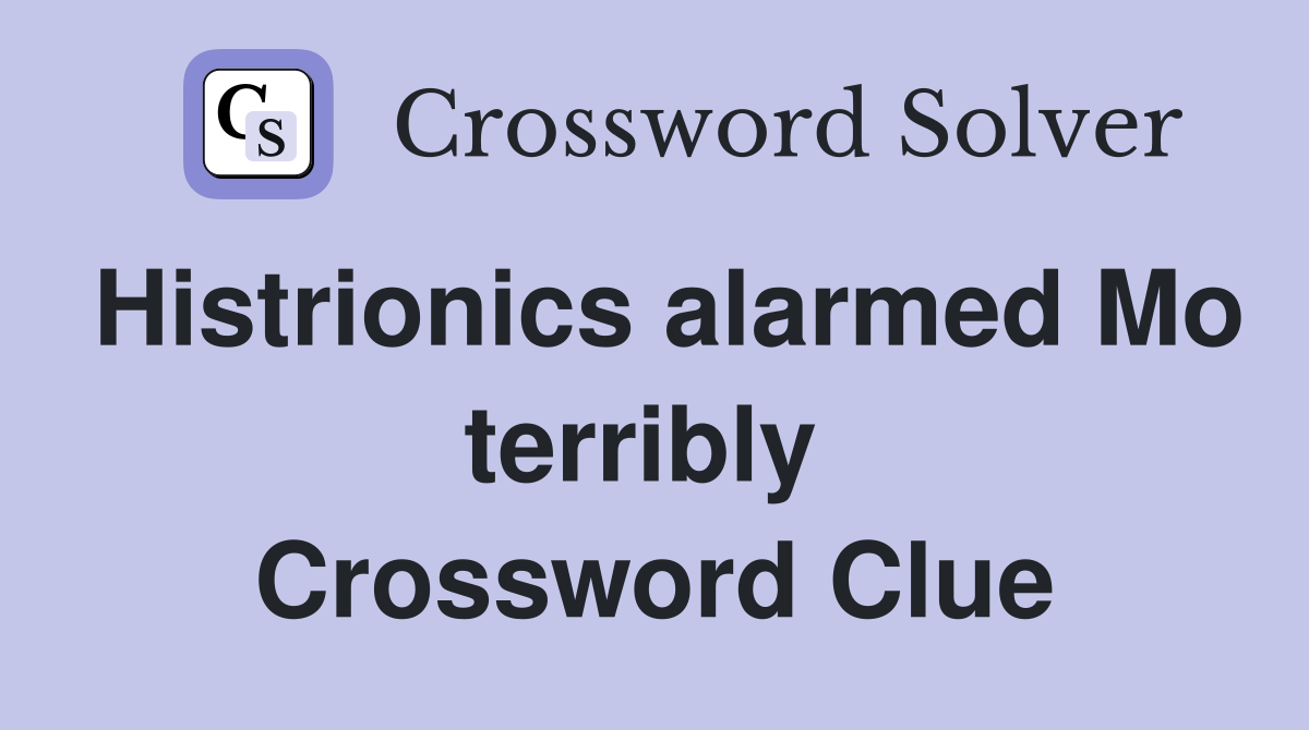 Histrionics alarmed Mo terribly  Crossword Clue