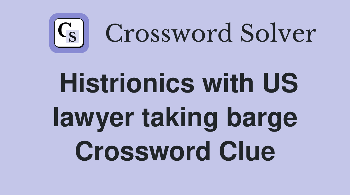 Histrionics with US lawyer taking barge Crossword Clue